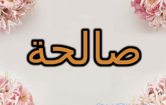 معنى اسم صالحة وصفات شخصيتها Saleha